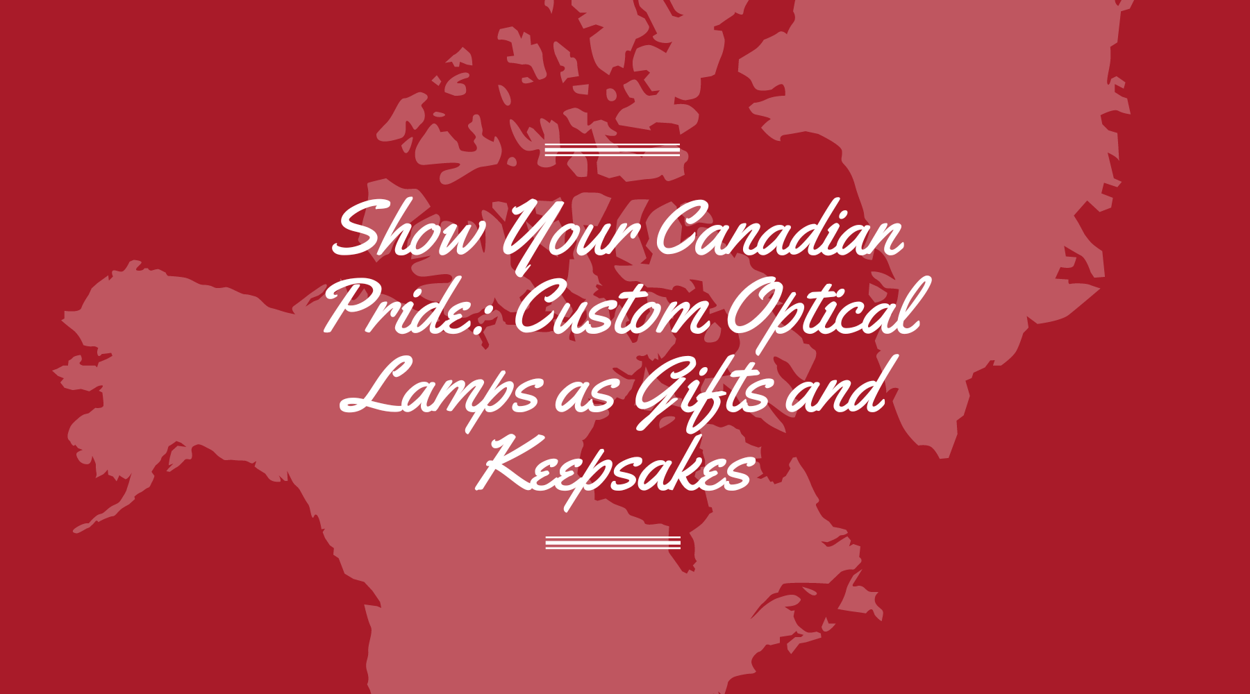 Show Your Canadian Pride: Custom Optical Lamps as Gifts and Keepsakes